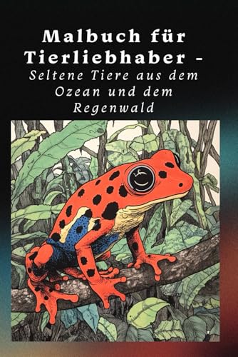 Malbuch für Tierliebhaber - Seltene Tiere aus dem Ozean und dem Regenwald von Independently published