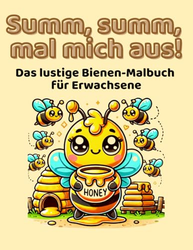 Summ, Summ, mal mich aus! Das lustige Bienen-Malbuch für Erwachsene: 40 Bienen-Motive zum Ausmalen und Schmunzeln von Independently published