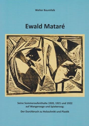 Ewald Mataré: Seine Sommeraufenthalte 1920, 1921 und 1922 auf Wangerooge und Spiekeroog: Der Durchbruch zu Holzschnitt und Plastik von Isensee Florian GmbH