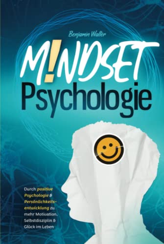 Mindset-Psychologie: Durch positive Psychologie & Persönlichkeitsentwicklung zu mehr Motivation, Selbstdisziplin & Glück im Leben von Independently published