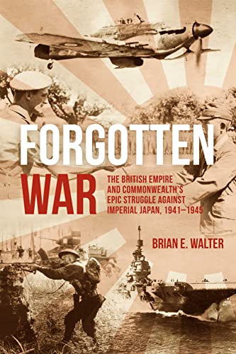 Forgotten War: The British Empire and Commonwealth's Epic Struggle Against Imperial Japan, 1941-1945