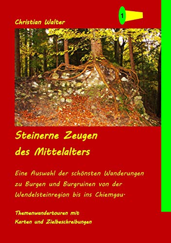 Steinerne Zeugen des Mittelalters: Eine Auswahl der schönsten Wanderungen zu Burgen und Burgruinen von der Wendelsteinregion bis ins Chiemgau von Books on Demand GmbH