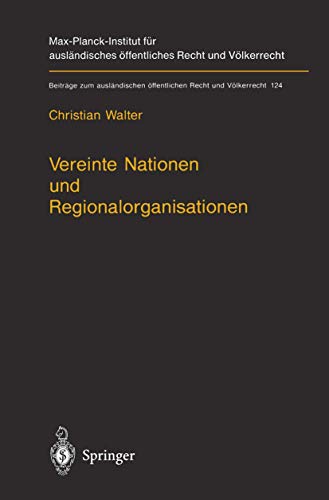 Vereinte Nationen und Regionalorganisationen: Eine Untersuchung zu Kapitel VIII der Satzung der Vereinten Nationen (Beiträge zum ausländischen öffentlichen Recht und Völkerrecht, Band 124) von Springer