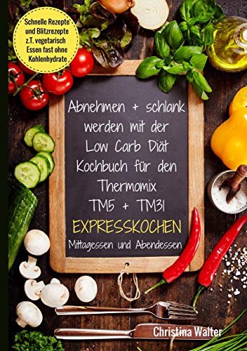Abnehmen + schlank werden mit der Low Carb Diät. Kochbuch für den Thermomix TM5 + TM31. Expresskochen Mittagessen und Abendessen. Schnelle Rezepte und ... vegetarisch Essen fast ohne Kohlenhydrate Abnehmen + schlank werden mit der Low Carb Diät. Kochbuch für den Thermomix TM5 + TM31. Expresskochen Mittagessen und Abendessen. Schnelle Rezepte und ... vegetarisch Essen fast ohne Kohlenhydrate