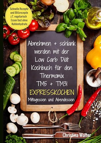 Abnehmen + schlank werden mit der Low Carb Diät. Kochbuch für den Thermomix TM5 + TM31. Expresskochen Mittagessen und Abendessen. Schnelle Rezepte und ... vegetarisch Essen fast ohne Kohlenhydrate Abnehmen + schlank werden mit der Low Carb Diät. Kochbuch für den Thermomix TM5 + TM31. Expresskochen Mittagessen und Abendessen. Schnelle Rezepte und ... vegetarisch Essen fast ohne Kohlenhydrate
