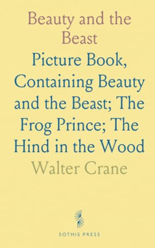 Beauty and the Beast: Picture Book, Containing Beauty and the Beast; The Frog Prince; The Hind in the Wood von Sothis Press