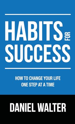 Habits for Success: How to Change Your Life One Step at a Time