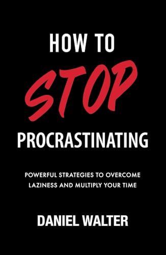 How to Stop Procrastinating: Powerful Strategies to Overcome Laziness and Multiply Your Time von Independently published