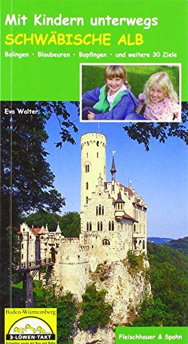 Mit Kindern unterwegs. Schwäbische Alb: Balingen - Blaubeuren - Bopfingen - und weitere 30 Ziele