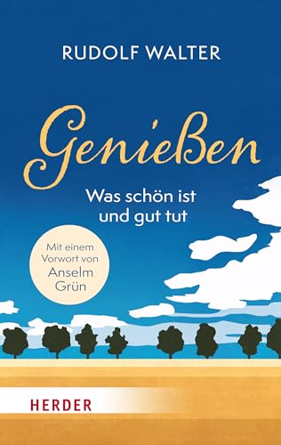 Genießen – was schön ist und gut tut: Mit einem Vorwort von Anselm Grün von VERLAG HERDER GMBH