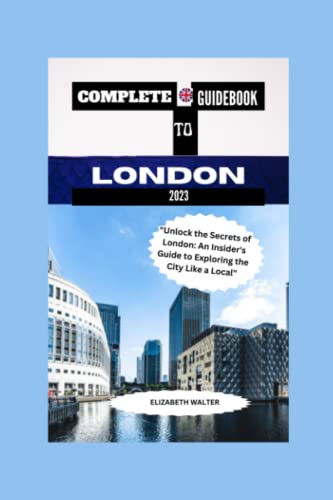 COMPLETE GUIDE TO LONDON 2023: "Unlock the Secrets of London: An Insider's Guide to Exploring the City Like a Local" (Elizabeth Walter Travel guides, Band 16) von Independently published