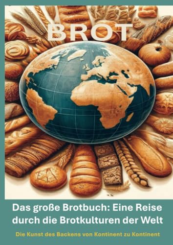Das große Brotbuch: Eine Reise durch die Brotkulturen der Welt –: Die Kunst des Backens von Kontinent zu Kontinent von Bookmundo