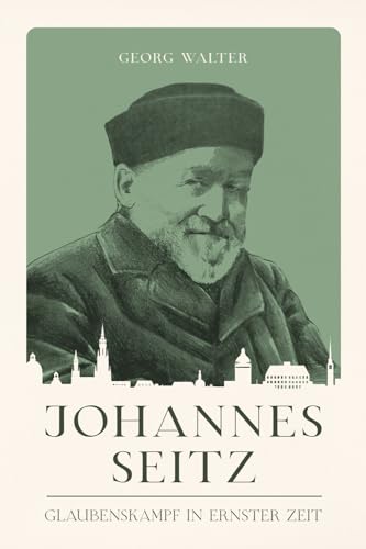 Johannes Seitz: Glaubenskampf in ernster Zeit (Christliche Biografien)