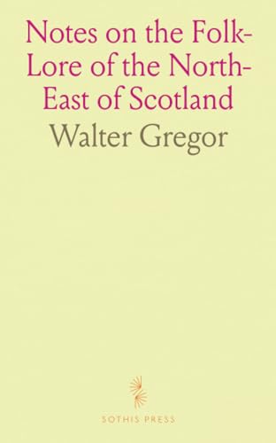 Notes on the Folk-Lore of the North-East of Scotland von Sothis Press