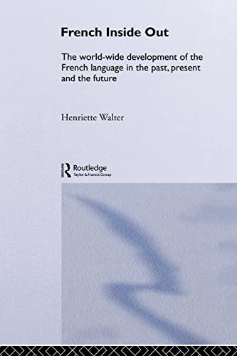 French Inside Out: The Worldwide Development of the French Language in the Past, the Present and the Future: The World-Wide Development of the French Language in the Past, Present and the Future French Inside Out: The Worldwide Development of the French Language in the Past, the Present and the Future: The World-Wide Development of the French Language in the Past, Present and the Future