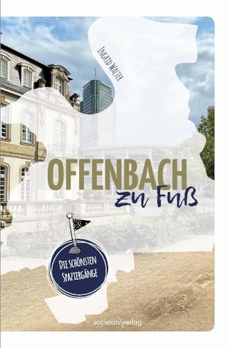 Offenbach zu Fuß: Die schönsten Spaziergänge von Societäts-Verlag