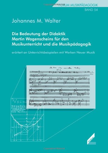 Die Bedeutung der Didaktik Martin Wagenscheins für den Musikunterricht und die Musikpädagogik erörtert an Unterrichtsbeispielen mit Werken Neuer Musik. Forum Musikpädagogik Bd. 54