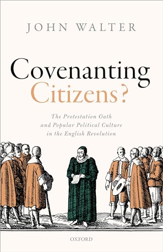 Covenanting Citizens: The Protestation Oath and Popular Political Culture in the English Revolution
