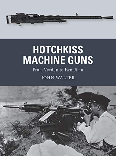 Hotchkiss Machine Guns: From Verdun to Iwo Jima (Weapon, Band 71) von Bloomsbury
