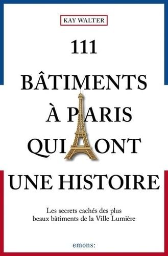 111 Bâtiments à Paris qui ont une histoire: Guide touristique