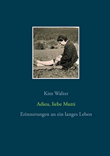 Adieu, liebe Mutti: Erinnerungen an ein langes Leben