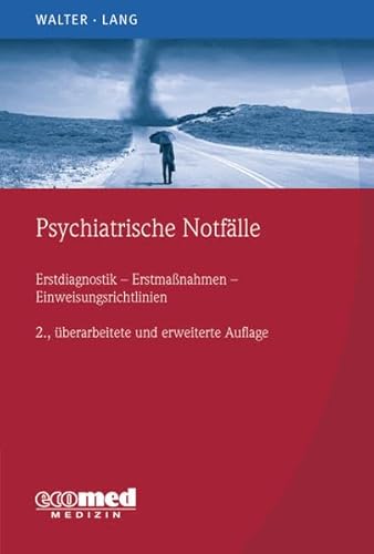 Psychiatrische Notfälle: Erstmaßnahmen - Einweisungsrichtlinien - Fallbeispiele