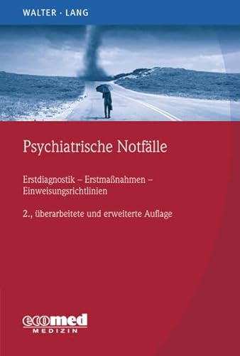 Psychiatrische Notfälle: Erstmaßnahmen - Einweisungsrichtlinien - Fallbeispiele