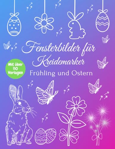 Fensterbilder für Kreidemarker Frühling und Ostern: Das XXL Fenstervorlagen für den Kreidemarker | Über 110 gestaltete und Abwechslungsreiche motive ... Kreidestift! Schöne und große Motive...