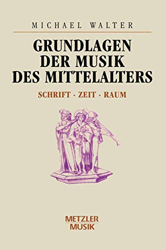 Grundlagen der Musik des Mittelalters: Schrift - Zeit - Raum von J.B. Metzler
