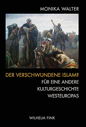 Der verschwundene Islam?: Für eine andere Kulturgeschichte Westeuropas von Fink Wilhelm GmbH + Co.KG