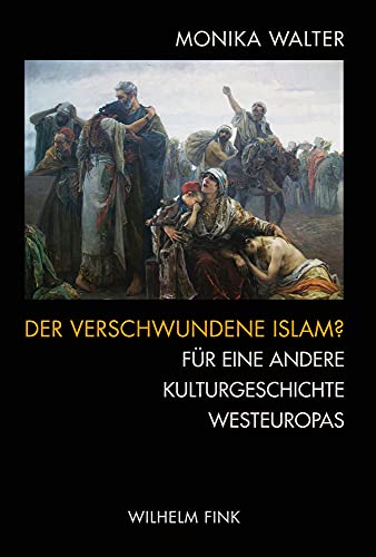 Der verschwundene Islam?: Für eine andere Kulturgeschichte Westeuropas