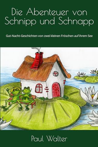 Die Abenteuer von Schnipp und Schnapp: Gut-Nacht-Geschichten von zwei kleinen Fröschen auf ihrem See von Independently published