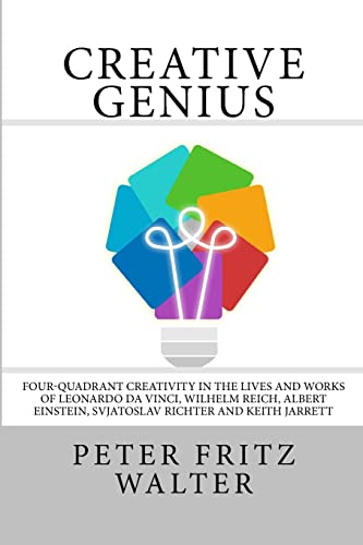 Creative Genius: Four-Quadrant Creativity in the Lives and Works of Leonardo da Vinci, Wilhelm Reich, Albert Einstein, Svjatoslav Richter and Keith Jarrett (Great Minds Series, Band 2)