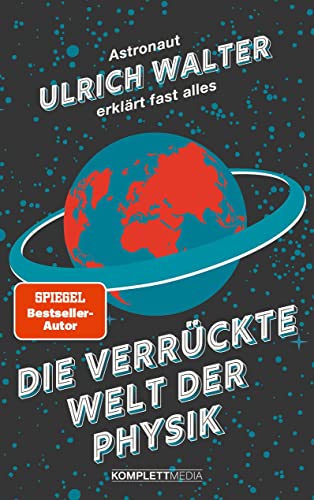 Die verrückte Welt der Physik (SPIEGEL-Bestseller): Astronaut Ulrich Walter erklärt fast alles Die verrückte Welt der Physik (SPIEGEL-Bestseller): Astronaut Ulrich Walter erklärt fast alles