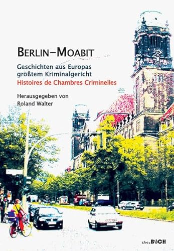 Berlin-Moabit Geschichten aus Europas größtem Kriminalgericht: Histoires de Chambres Criminelles (reihe __n.ius)