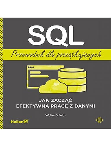 SQL. Przewodnik dla początkujących.: Jak zacząć efektywną pracę z danymi SQL. Przewodnik dla początkujących.: Jak zacząć efektywną pracę z danymi von Helion