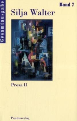 Gesamtausgabe Band 7: Prosa II (Silja Walter Gesamtausgabe)