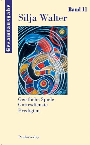 Gesamtausgabe Band 11: Geistliche Spiele, Gottesdienste, Predigten (Silja Walter Gesamtausgabe) von Paulusverlag, Freiburg