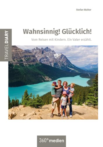 Wahnsinnig! Glücklich!: Vom Reisen mit Kindern. Ein Vater erzählt. von 360° medien - traveldiary