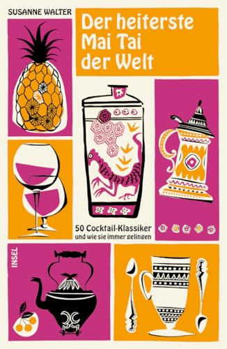 Der heiterste Mai Tai der Welt: 50 Cocktail-Klassiker und wie sie immer gelingen (insel taschenbuch) von Insel Verlag