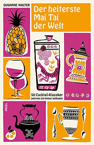Der heiterste Mai Tai der Welt: 50 Cocktail-Klassiker und wie sie immer gelingen (insel taschenbuch)
