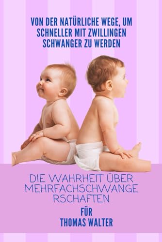 Von der Natürliche Wege, um schneller mit Zwillingen schwanger zu werden: Die Wahrheit über Mehrlingsschwangerschaften und ein gesunder Ansatz, um Ihre Chancen zu erhöhen. von Independently published