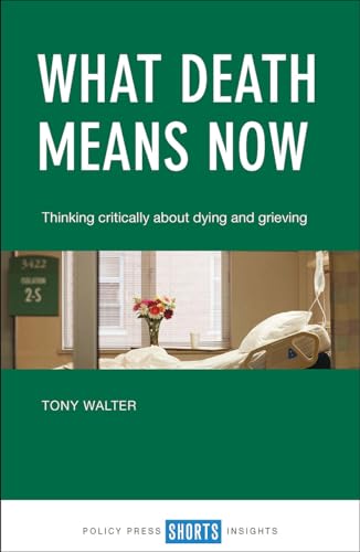 What death means now: Thinking Critically about Dying and Grieving What death means now: Thinking Critically about Dying and Grieving
