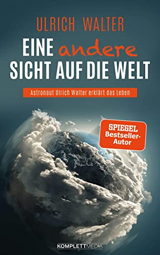 Eine andere Sicht auf die Welt! (SPIEGEL-Bestseller): Astronaut Ulrich Walter erklärt das Leben