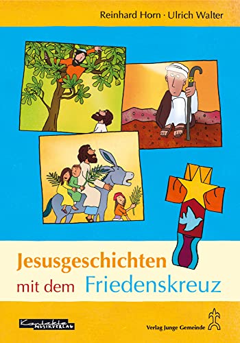 Jesusgeschichten mit dem Friedenskreuz: Neue Lieder, Geschichten und kreative Ideen zur Gestaltung in Kindergarten, Grundschule, Familie und Kirchengemeinde von Junge Gemeinde