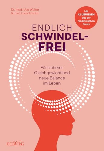 Endlich schwindelfrei: Für sicheres Gleichgewicht und neue Balance im Leben: Mit 42 Übungen aus der medizinischen Praxis von ecoWing
