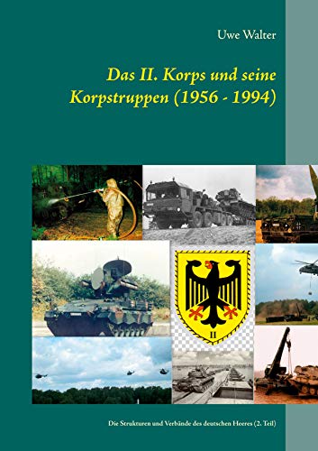 Das II. Korps und seine Korpstruppen (1956 - 1994): Die Strukturen und Verbände des deutschen Heeres (2. Teil) von Books on Demand