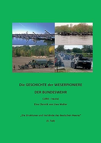 Weserpioniere - Eine Truppengattung des deutschen Feldheeres (1956 - heute): "Die Strukturen und Verbände des deutschen Heeres" (5. Teil) von Books on Demand