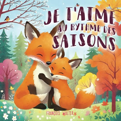 Je t'aime au rythme des saisons: Un livre jeunesse sur l'amour à travers les 4 saisons - avec des activités nature adaptées au printemps été automne ... dormir enfant de 2 ans à 5 ans (tout petits) von Independently published