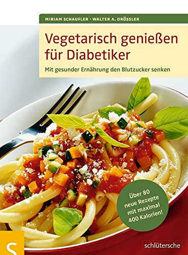 Vegetarisch genießen für Diabetiker: Mit gesunder Ernährung den Blutzucker senken. Über 80 neue Rezepte mit maximal 400 Kalorien von Schltersche Verlag